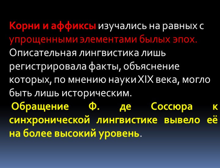Корни и аффиксы изучались на равных с упрощенными элементами былых эпох. Описательная лингвистика лишь